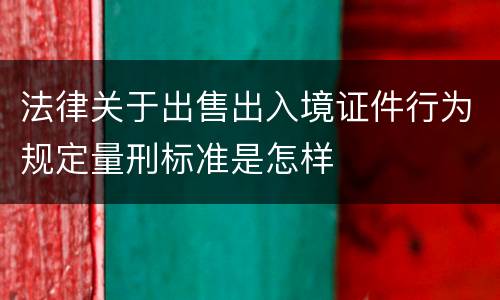 法律关于出售出入境证件行为规定量刑标准是怎样
