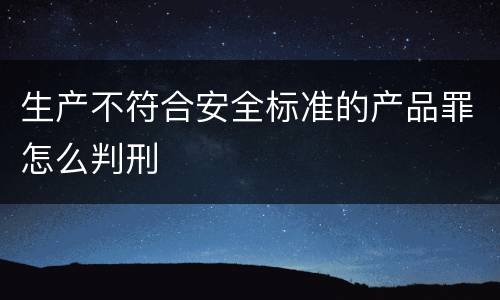 生产不符合安全标准的产品罪怎么判刑