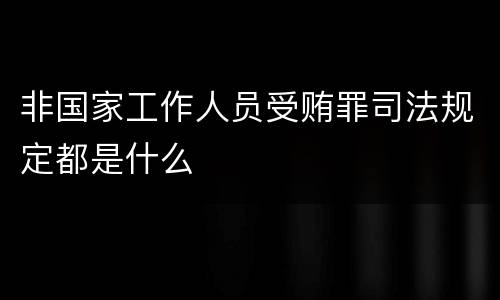 非国家工作人员受贿罪司法规定都是什么