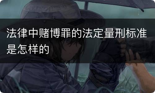 法律中赌博罪的法定量刑标准是怎样的