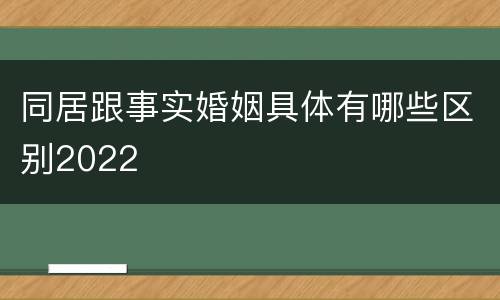 同居跟事实婚姻具体有哪些区别2022