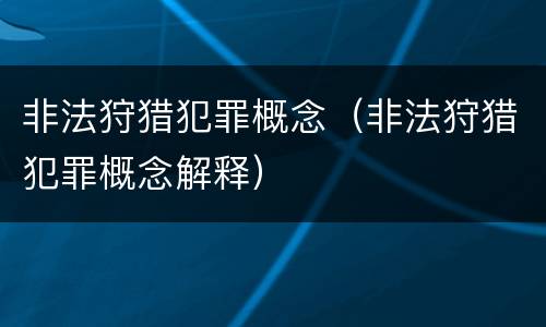非法狩猎犯罪概念（非法狩猎犯罪概念解释）