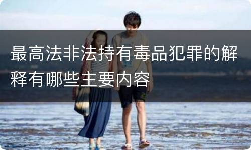 最高法非法持有毒品犯罪的解释有哪些主要内容