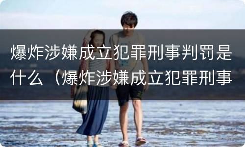 爆炸涉嫌成立犯罪刑事判罚是什么（爆炸涉嫌成立犯罪刑事判罚是什么意思）