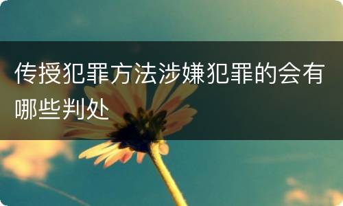 传授犯罪方法涉嫌犯罪的会有哪些判处