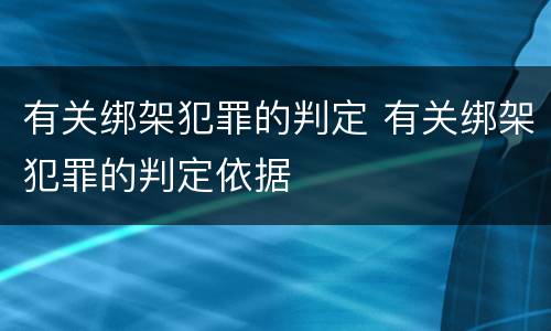 有关绑架犯罪的判定 有关绑架犯罪的判定依据