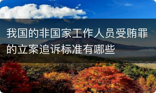 我国的非国家工作人员受贿罪的立案追诉标准有哪些