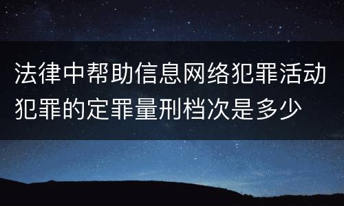 法律中帮助信息网络犯罪活动犯罪的定罪量刑档次是多少