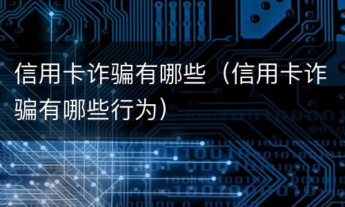 信用卡诈骗有哪些（信用卡诈骗有哪些行为）