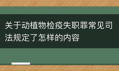 关于动植物检疫失职罪常见司法规定了怎样的内容