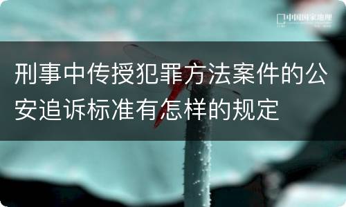 刑事中传授犯罪方法案件的公安追诉标准有怎样的规定