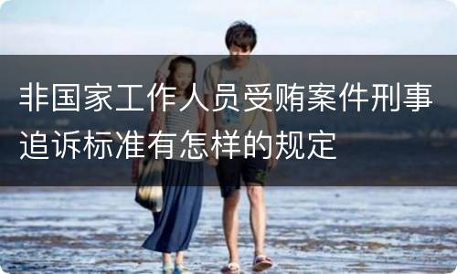 非国家工作人员受贿案件刑事追诉标准有怎样的规定