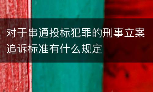 对于串通投标犯罪的刑事立案追诉标准有什么规定