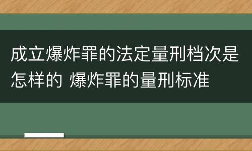 成立爆炸罪的法定量刑档次是怎样的 爆炸罪的量刑标准