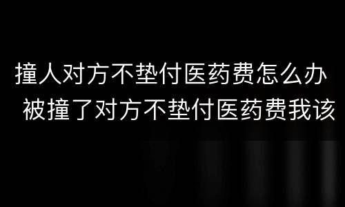 撞人对方不垫付医药费怎么办 被撞了对方不垫付医药费我该怎么办