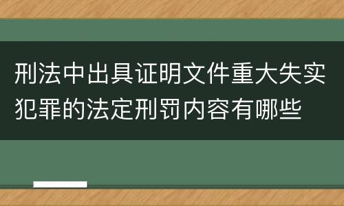 刑法中出具证明文件重大失实犯罪的法定刑罚内容有哪些