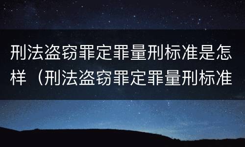 刑法盗窃罪定罪量刑标准是怎样（刑法盗窃罪定罪量刑标准是怎样定的）