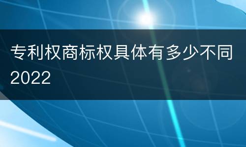 专利权商标权具体有多少不同2022