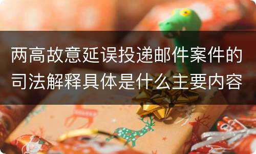 两高故意延误投递邮件案件的司法解释具体是什么主要内容