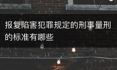 报复陷害犯罪规定的刑事量刑的标准有哪些