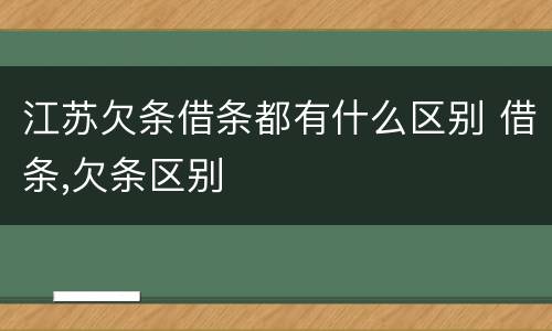 江苏欠条借条都有什么区别 借条,欠条区别