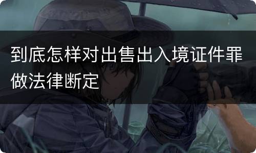 到底怎样对出售出入境证件罪做法律断定