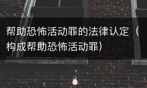 帮助恐怖活动罪的法律认定（构成帮助恐怖活动罪）