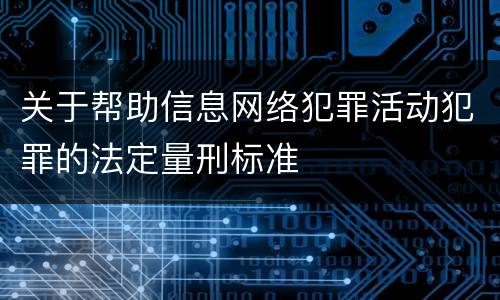 关于帮助信息网络犯罪活动犯罪的法定量刑标准