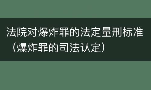 法院对爆炸罪的法定量刑标准（爆炸罪的司法认定）