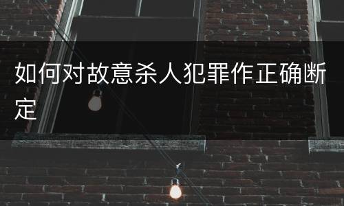如何对故意杀人犯罪作正确断定