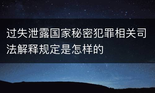 过失泄露国家秘密犯罪相关司法解释规定是怎样的
