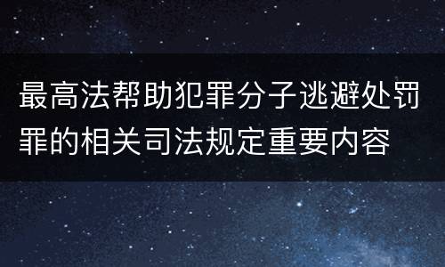 最高法帮助犯罪分子逃避处罚罪的相关司法规定重要内容