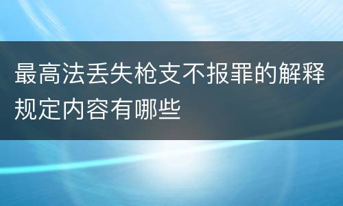 最高法丢失枪支不报罪的解释规定内容有哪些