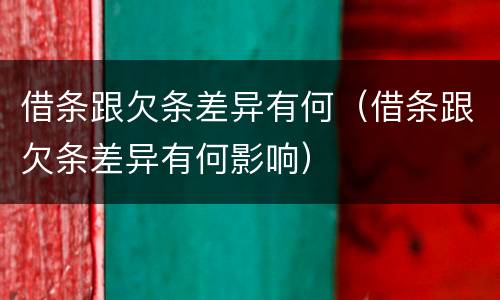 借条跟欠条差异有何（借条跟欠条差异有何影响）