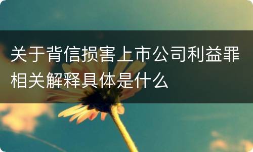 关于背信损害上市公司利益罪相关解释具体是什么