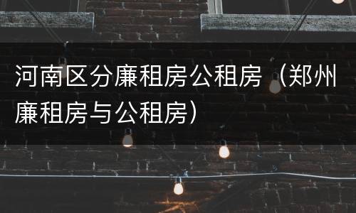 河南区分廉租房公租房（郑州廉租房与公租房）