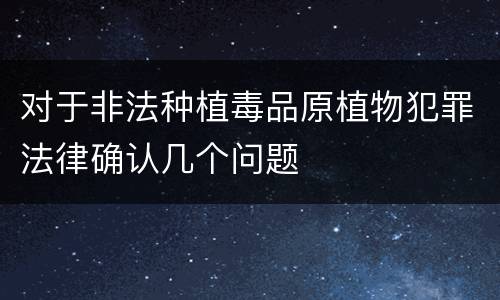 对于非法种植毒品原植物犯罪法律确认几个问题