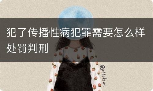 犯了传播性病犯罪需要怎么样处罚判刑