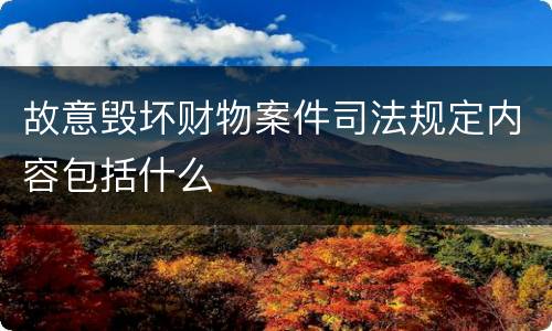 故意毁坏财物案件司法规定内容包括什么