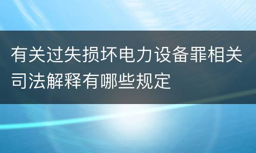 有关过失损坏电力设备罪相关司法解释有哪些规定