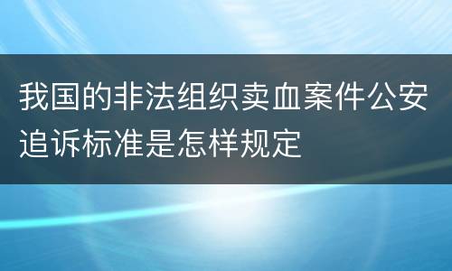 我国的非法组织卖血案件公安追诉标准是怎样规定