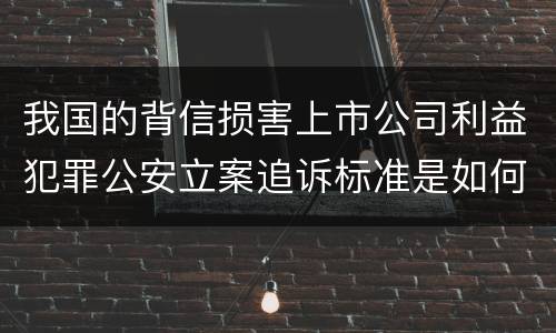 我国的背信损害上市公司利益犯罪公安立案追诉标准是如何规定