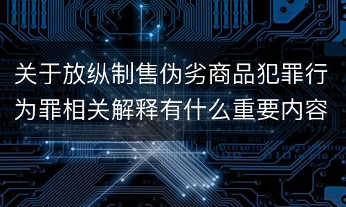 关于放纵制售伪劣商品犯罪行为罪相关解释有什么重要内容