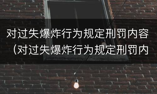 对过失爆炸行为规定刑罚内容（对过失爆炸行为规定刑罚内容有哪些）