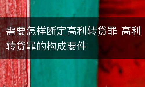 需要怎样断定高利转贷罪 高利转贷罪的构成要件