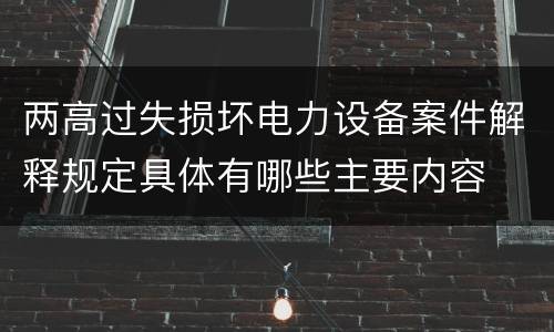 两高过失损坏电力设备案件解释规定具体有哪些主要内容