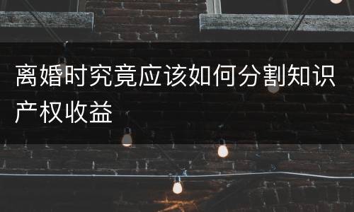 离婚时究竟应该如何分割知识产权收益