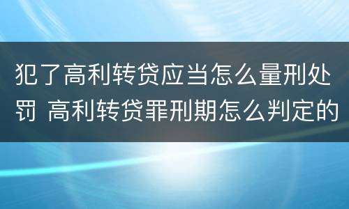 犯了高利转贷应当怎么量刑处罚 高利转贷罪刑期怎么判定的