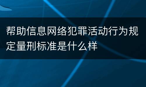 帮助信息网络犯罪活动行为规定量刑标准是什么样