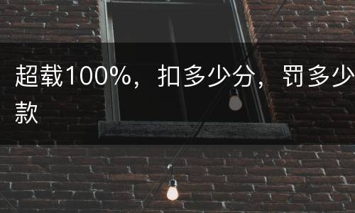 超载100%，扣多少分，罚多少款